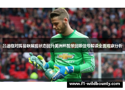 吕迪格对阵曼联展现状态回升美洲杯前景回暖信号解读全面观察分析 吕迪格对阵曼联展现状态回升美洲杯前景回暖信号解读全面观察分析