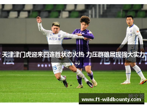 天津津门虎迎来四连胜状态火热 力压群雄展现强大实力 天津津门虎迎来四连胜状态火热 力压群雄展现强大实力